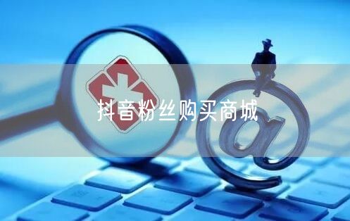 抖音粉丝购买商城
