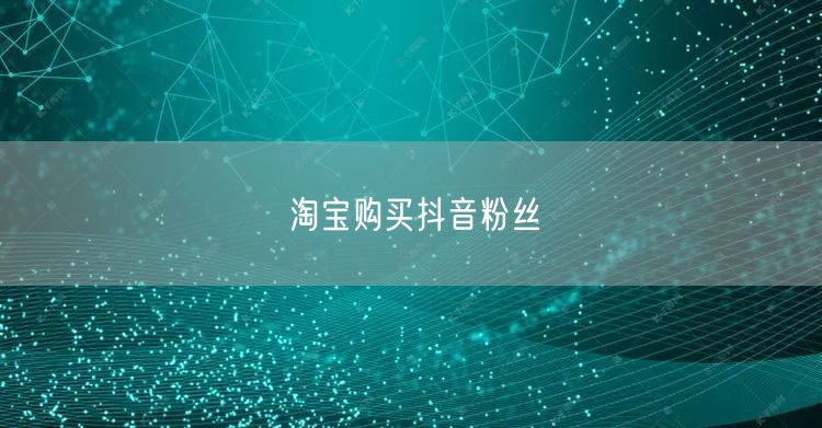 淘宝购买抖音粉丝