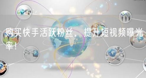 购买快手活跃粉丝，提升短视频曝光率！