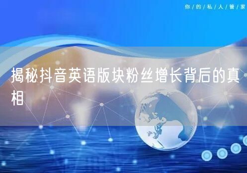 揭秘抖音英语版块粉丝增长背后的真相