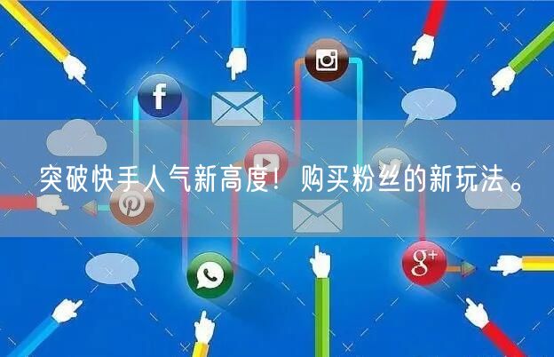 突破快手人气新高度！购买粉丝的新玩法。