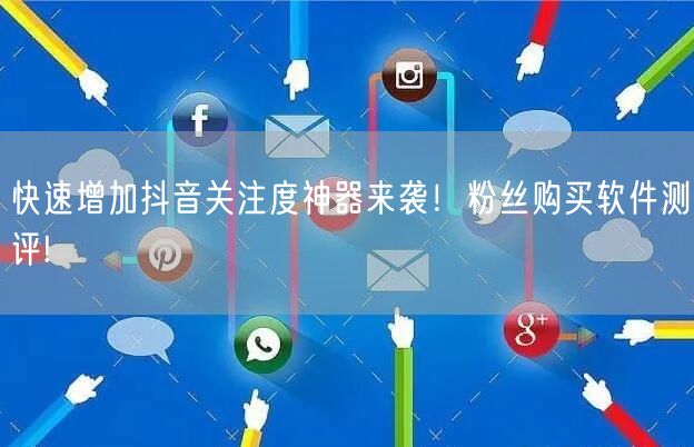 快速增加抖音关注度神器来袭！粉丝购买软件测评!