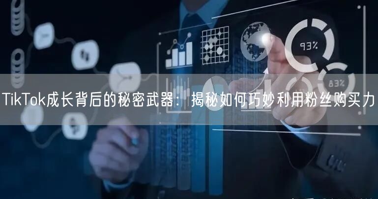 TikTok成长背后的秘密武器：揭秘如何巧妙利用粉丝购买力