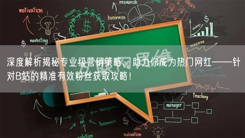 深度解析揭秘专业级营销策略，助力你成为热门网红——针对B站的精准有效粉丝获取攻略