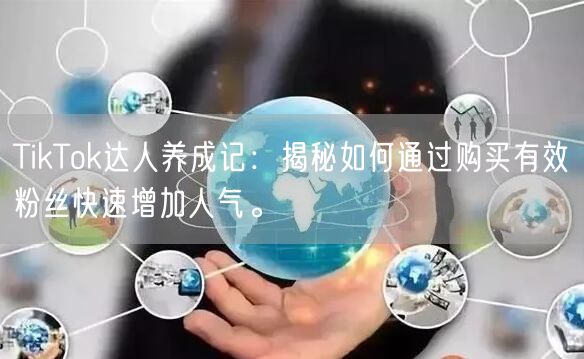 TikTok达人养成记：揭秘如何通过购买有效粉丝快速增加人气。
