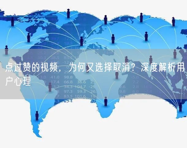 点过赞的视频，为何又选择取消？深度解析用户心理