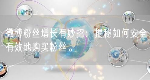 微博粉丝增长有妙招：揭秘如何安全有效地购买粉丝。
