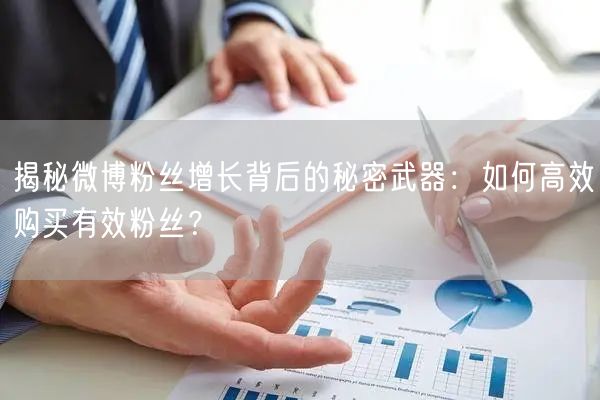 揭秘微博粉丝增长背后的秘密武器：如何高效购买有效粉丝？