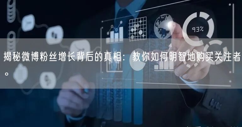 揭秘微博粉丝增长背后的真相：教你如何明智地购买关注者。
