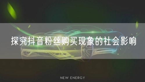 探究抖音粉丝购买现象的社会影响