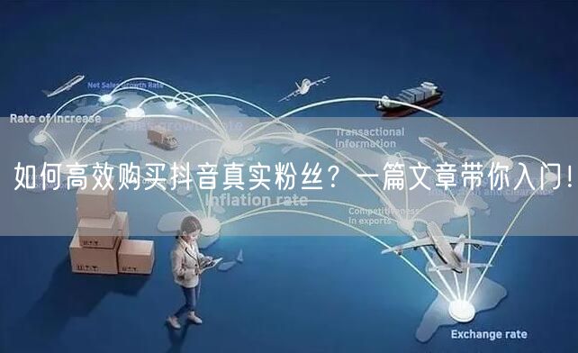 如何高效购买抖音真实粉丝？一篇文章带你入门！
