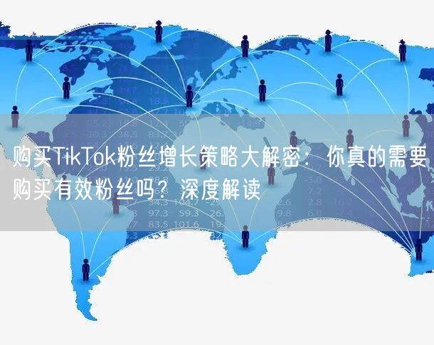 购买TikTok粉丝增长策略大解密：你真的需要购买有效粉丝吗？深度解读