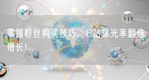 掌握粉丝购买技巧，B站曝光率翻倍增长！