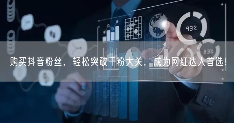 购买抖音粉丝，轻松突破千粉大关，成为网红达人首选！