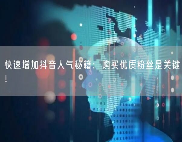 快速增加抖音人气秘籍：购买优质粉丝是关键！