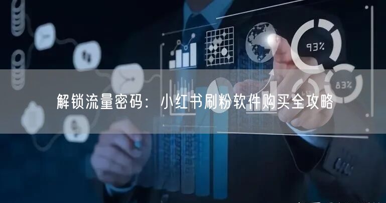 解锁流量密码:小红书刷粉软件购买全攻略