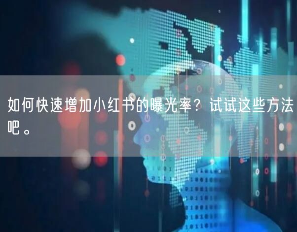 如何快速增加小红书的曝光率?试试这些方法吧。