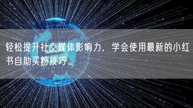 轻松提升社交媒体影响力,学会使用最新的小红书自助买粉技巧。
