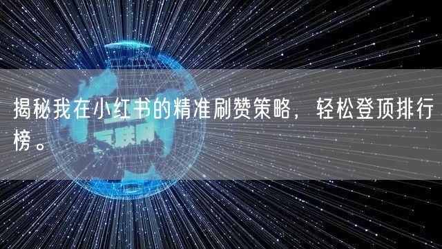 揭秘我在小红书的精准刷赞策略,轻松登顶排行榜。