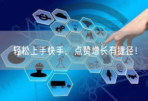 轻松上手快手，点赞增长有捷径！