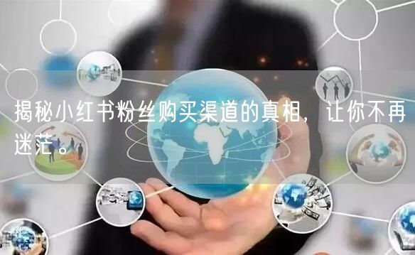 揭秘小红书粉丝购买渠道的真相，让你不再迷茫。