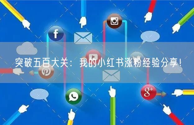 突破五百大关：我的小红书涨粉经验分享！