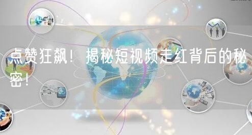 点赞狂飙！揭秘短视频走红背后的秘密！