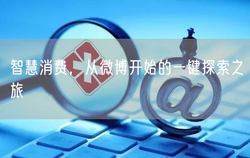 智慧消费，从微博开始的一键探索之旅