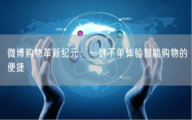 微博购物革新纪元：一键下单体验智能购物的便捷