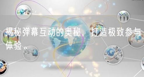 揭秘弹幕互动的奥秘，打造极致参与体验。