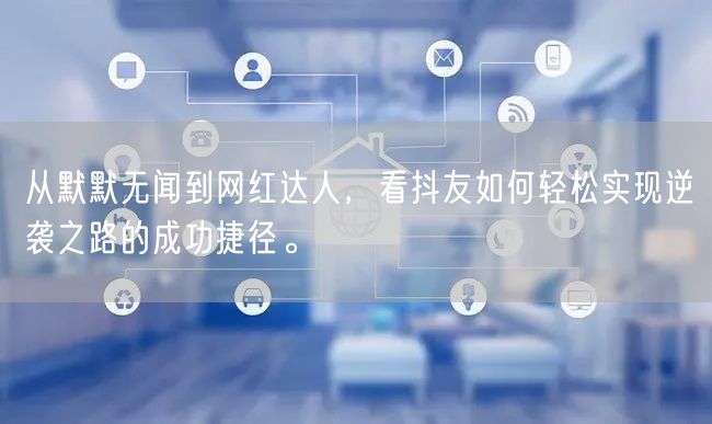 从默默无闻到网红达人，看抖友如何轻松实现逆袭之路的成功捷径。