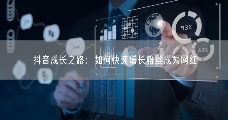 抖音成长之路：如何快速增长粉丝成为网红