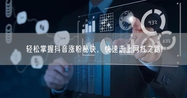 轻松掌握抖音涨粉秘诀，快速走上网红之路!