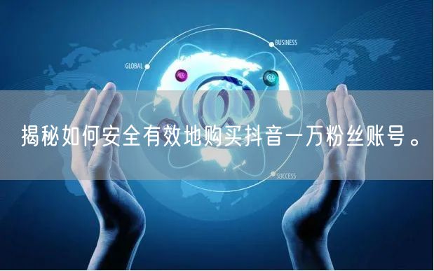 揭秘如何安全有效地购买抖音一万粉丝账号。