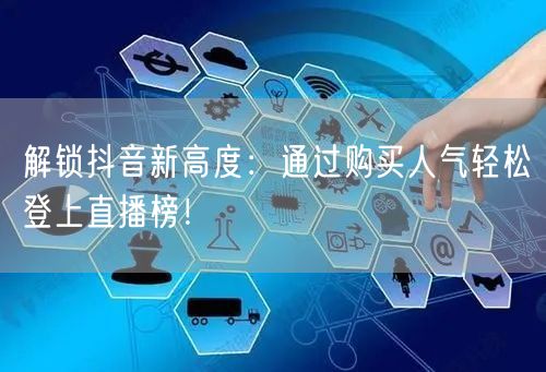 解锁抖音新高度：通过购买人气轻松登上直播榜！