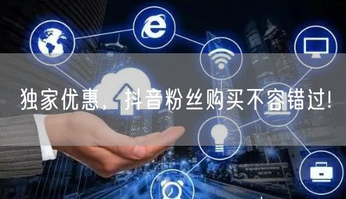 独家优惠，抖音粉丝购买不容错过!