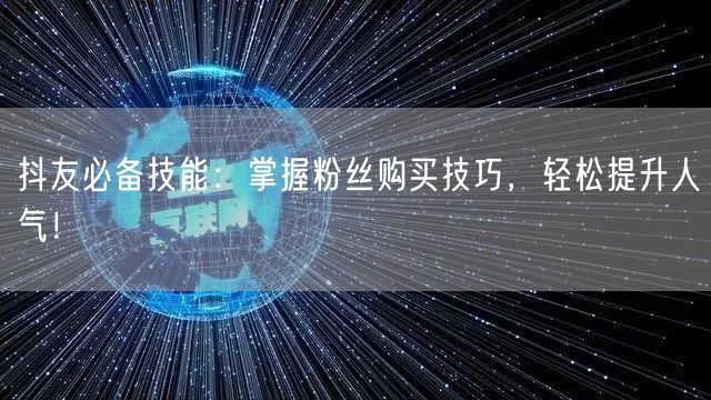抖友必备技能：掌握粉丝购买技巧，轻松提升人气！