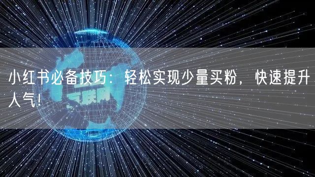 小红书必备技巧：轻松实现少量买粉，快速提升人气！