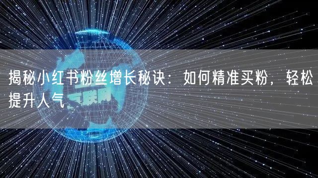 揭秘小红书粉丝增长秘诀：如何精准买粉，轻松提升人气