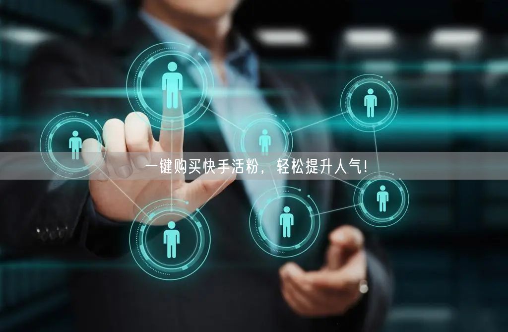 一键购买快手活粉，轻松提升人气！