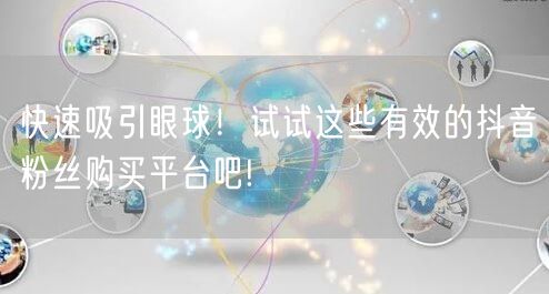 快速吸引眼球！试试这些有效的抖音粉丝购买平台吧!