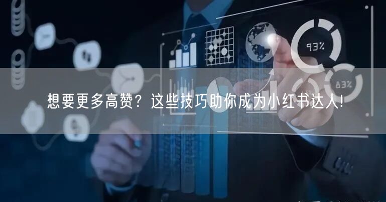 想要更多高赞？这些技巧助你成为小红书达人!