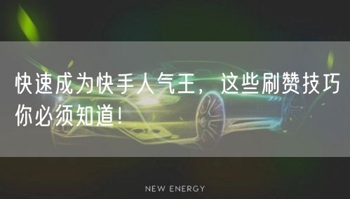 快速成为快手人气王，这些刷赞技巧你必须知道！
