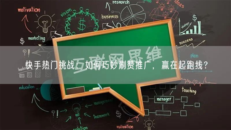 快手热门挑战：如何巧妙刷赞推广，赢在起跑线？