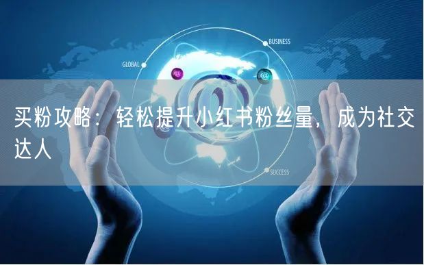 买粉攻略：轻松提升小红书粉丝量，成为社交达人