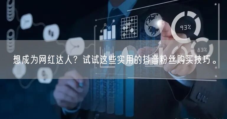 想成为网红达人？试试这些实用的抖音粉丝购买技巧。