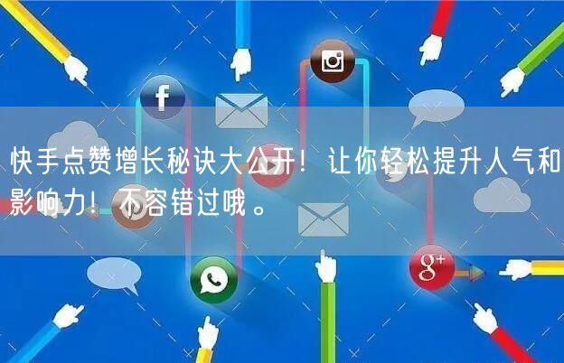 快手点赞增长秘诀大公开！让你轻松提升人气和影响力！不容错过哦。