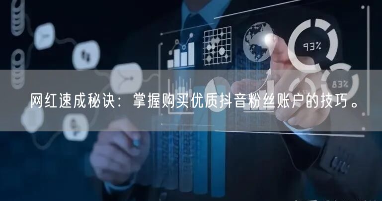 网红速成秘诀：掌握购买优质抖音粉丝账户的技巧。