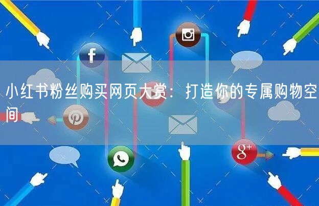 小红书粉丝购买网页大赏：打造你的专属购物空间