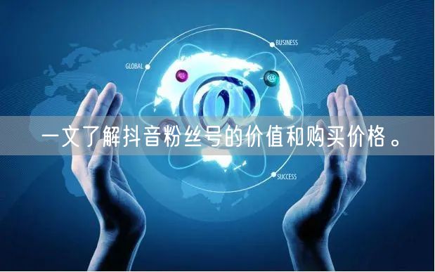 一文了解抖音粉丝号的价值和购买价格。